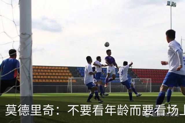 莫德里奇：不要看年龄而要看场上表现 我还没老